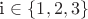 i \in \{1, 2, 3\}