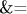 \&=