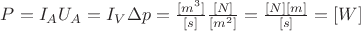 $P = I_A U_A = I_V \Delta p = \frac{[m^3]}{[s]} \frac{[N]}{[m^2]}= \frac{[N][m]}{[s]} = [W]$