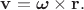 $\mathbf{v}=\boldsymbol{\omega}\times\mathbf{r}.$