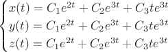 $$
\begin{cases}
x(t)=C_1e^{2t}+C_2e^{3t}+C_3te^{3t}\\
y(t)=C_1e^{2t}+C_2e^{3t}+C_3te^{3t}\\
z(t)=C_1e^{2t}+C_2e^{3t}+C_3te^{3t}
\end{cases}
$$ $$
\begin{cases}
x(t)=C_1e^{2t}+C_2e^{3t}+C_3te^{3t}\\
y(t)=C_1e^{2t}+C_2e^{3t}+C_3te^{3t}\\
z(t)=C_1e^{2t}+C_2e^{3t}+C_3te^{3t}
\end{cases}
$$