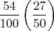 $\dfrac {54} {100} \left(\dfrac {27} {50} \right)$