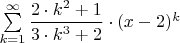 $\sum\limits_{k=1}^{\infty}\dfrac{2\cdot k^2 + 1}{3\cdot k^3 +2}\cdot (x-2)^k$