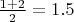 $\frac{1+2}{2}=1.5$