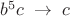 $b^5c\;\rightarrow\;c$