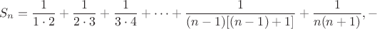 $$S_n=\frac {1}{1\cdot 2}+\frac {1}{2\cdot 3}+\frac {1}{3\cdot 4}+\cdots+\frac {1}{(n-1)[(n-1)+1]}+\frac {1}{n(n+1)}, -$$