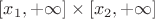 $[x_1,+\infty]\times [x_2,+\infty]