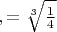 $,=\sqrt[3]{\frac14}$