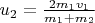 $u_2 = \frac {2m_1v_1}{m_1 + m_2}$