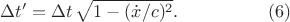 $$\begin{xalignat*}{2}
&\Delta t'=\Delta t\,\sqrt{1-(\dot x/c)^2}.
&&\qquad\qquad\eqno{(6)}
\end{xalignat*}$$