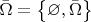 $\bar{\Omega }=\left\{ \varnothing ,\bar{\Omega } \right\}$