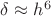 $\delta \approx h^6$