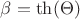 $\beta=\th(\Theta)$