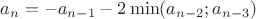 $a_n=-a_{n-1}-2\min(a_{n-2};a_{n-3})$ $a_n=-a_{n-1}-2\min(a_{n-2};a_{n-3})$
