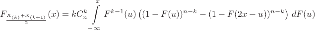 $$F_{\frac{X_{(k)}+X_{(k+1)}}{2}} (x) = kC_{n}^{k}\int\limits_{-\infty}^x F^{k-1}(u) \left((1-F(u))^{n-k} - (1-F(2x-u))^{n-k}\right)\,dF(u)$$