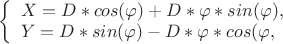 $ 
\left\{ \begin{array}{l} 
X = D*cos(\varphi)+D*\varphi*sin(\varphi),\\ 
Y = D*sin(\varphi)-D*\varphi*cos(\varphi, 
\end{array} \right. 
$