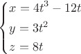 $\left\{ \begin{gathered}  x = 4{t^3} - 12t \hfill \\  y = 3{t^2} \hfill \\  z = 8t \hfill \\ \end{gathered}  \right.$