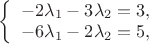 $\left\{ \begin{array}{I}-2\lambda_1-3\lambda_2=3,\\-6\lambda_1-2\lambda_2=5,\end{array} \right$