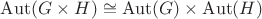 $\operatorname{Aut}(G\times H)\cong\operatorname{Aut}(G)\times \operatorname{Aut}(H)$