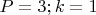 $P = 3; k = 1$