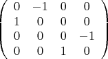 $$ \left( {\begin{array}{*{20}c} 0 & -1 & 0 & 0 \\ {  1} & 0 & 0 & 0 \\ 0 & 0 & 0 & -1 \\ 0 & 0 & 1 & 0 \\ \end{array} } \right)$$