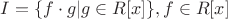 $I = \{f \cdot g | g \in R[x]\}, f \in R[x]$