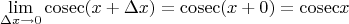 $$
\lim\limits_{\Delta x\to 0}{\rm{cosec}}(x+\Delta x)={\rm{cosec}}(x+0)={\rm{cosec}}x
$$