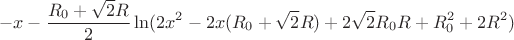 $$-x-\frac{R_{0}+\sqrt{2}R}{2}\ln(2x^2-2x(R_{0}+\sqrt{2}R)+2\sqrt{2}R_{0}R+R_{0}^2+2R^2) $$