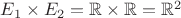 $E_1\times E_2=\mathbb R\times\mathbb R=\mathbb R^2$