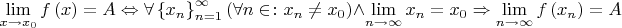 $$\lim_{x \to x_0} f \left( x \right) = A \Leftrightarrow \forall \left\{ x_n \right\}_{n = 1}^{\infty} \left( \forall n \in \N \colon x_n \neq x_0 \right) \land \lim_{n \to \infty} x_n = x_0 \Rightarrow \lim_{n \to \infty} f \left( x_n \right) = A$$