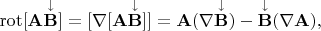 $\operatorname{rot}[\mathbf{A\overset{\downarrow}{B}}]=[\nabla[\mathbf{A\overset{\downarrow}{B}}]]=\mathbf{A}(\nabla\mathbf{\overset{\downarrow}{B}})-\mathbf{\overset{\downarrow}{B}}(\nabla\mathbf{A}),$