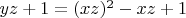 $yz + 1 = (xz)^2 - xz + 1$