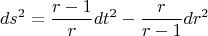 $$\[
ds^2  = \frac{{r - 1}}
{r}dt^2  - \frac{r}
{{r - 1}}dr^2 
\]
$$