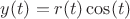 $y(t)=r(t)\cos(t)$