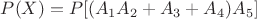 $P(X)=P[(A_1A_2+A_3+A_4)A_5]$