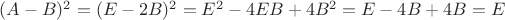 $(A-B)^2=(E-2B)^2=E^2-4EB+4B^2=E-4B+4B=E$