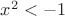 $x^2 < -1$