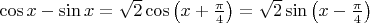 $\cos x - \sin x=\sqrt2\cos \left(x+\frac{\pi}{4}\right)=\sqrt2\sin \left(x-\frac{\pi}{4}\right)$