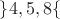 $\} 4, 5, 8 \{$