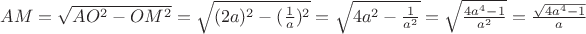 $AM = \sqrt{AO^2 - OM^2} = \sqrt{(2a)^2 - (\frac{1}{a})^2} = \sqrt{4a^2 - \frac{1}{a^2}} = \sqrt{\frac{4a^4 - 1}{a^2}} = \frac{\sqrt{4a^4 - 1}}{a}$