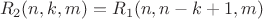 $$R_2(n,k,m)=R_1(n,n-k+1,m)$$