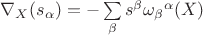 $\nabla_X(s_\alpha)=-\sum\limits_\beta s^\beta{\omega_\beta}^\alpha(X)$