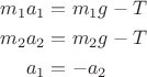 $$\begin{align}m_1a_1&=m_1 g-T\\
m_2 a_2&=m_2 g-T\\
a_1&=-a_2
\end{align}$$