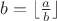 $b=\lfloor \frac ab \rfloor$ $b=\lfloor \frac ab \rfloor$