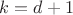 $k = d+1$