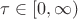 $\tau \in [0, \infty)$