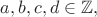 $a,b,c,d\in \mathbb{Z},$