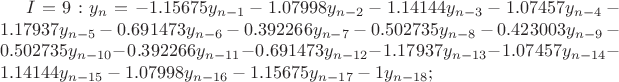 $I=9: y_n=-1.15675y_{n-1}-1.07998y_{n-2}-1.14144y_{n-3}-1.07457y_{n-4}-1.17937y_{n-5}-0.691473y_{n-6}-0.392266y_{n-7}-0.502735y_{n-8}-0.423003y_{n-9}-0.502735y_{n-10}-0.392266y_{n-11}-0.691473y_{n-12}-1.17937y_{n-13}-1.07457y_{n-14}-1.14144y_{n-15}-1.07998y_{n-16}-1.15675y_{n-17}-1y_{n-18};$