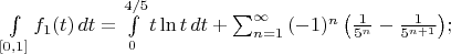 $ \int \limits_{[0, 1]} f_1(t)\, dt = \int \limits_0^{4/5} t \ln {t} \, dt + \sum_{n=1}^{\infty} {(-1)^n \left(\frac{1}{5^{n}} - \frac{1}{5^{n+1}} \right )}; $