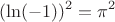 $${(\ln ( - 1))^2} = {\pi ^2}$$